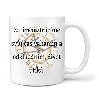 Zatímco ztrácíme svůj čas váháním a odkládáním život utíká 